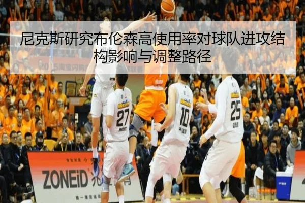 尼克斯研究布伦森高使用率对球队进攻结构影响与调整路径